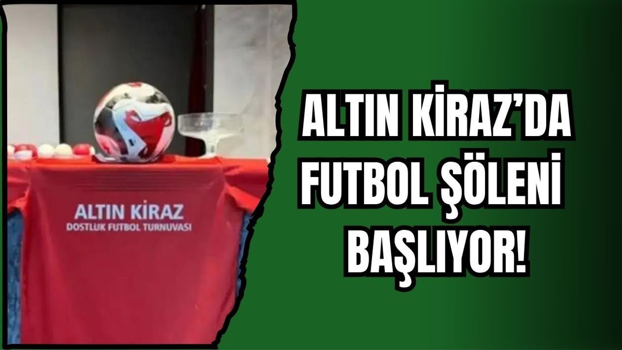 ALTIN KİRAZ’DA FUTBOL ŞÖLENİ BAŞLIYOR!