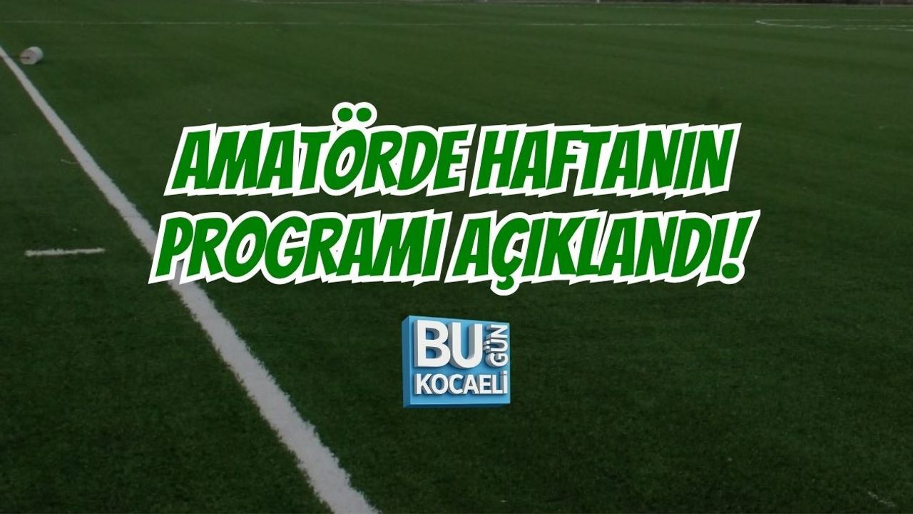 AMATÖRDE HAFTANIN PROGRAMI AÇIKLANDI!