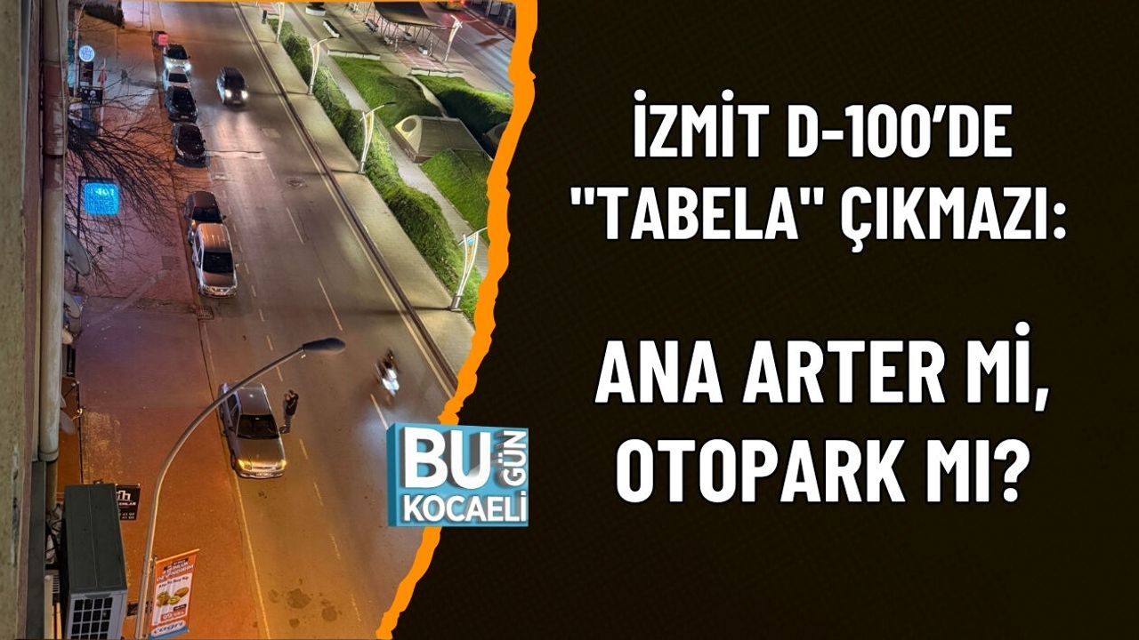 İZMİT D-100’DE "TABELA" ÇIKMAZI: ANA ARTER Mİ, OTOPARK MI?