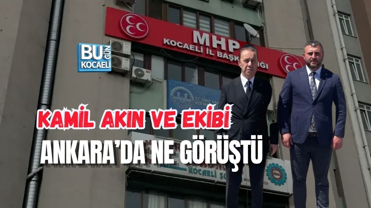 KAMİL AKIN VE EKİBİ ANKARA’DA NE GÖRÜŞTÜ