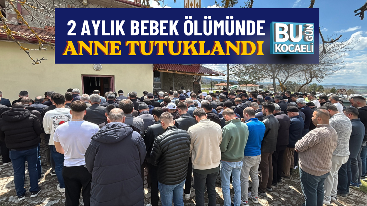 2 AYLIK BEBEK ÖLÜMÜNDE ANNE TUTUKLANDI