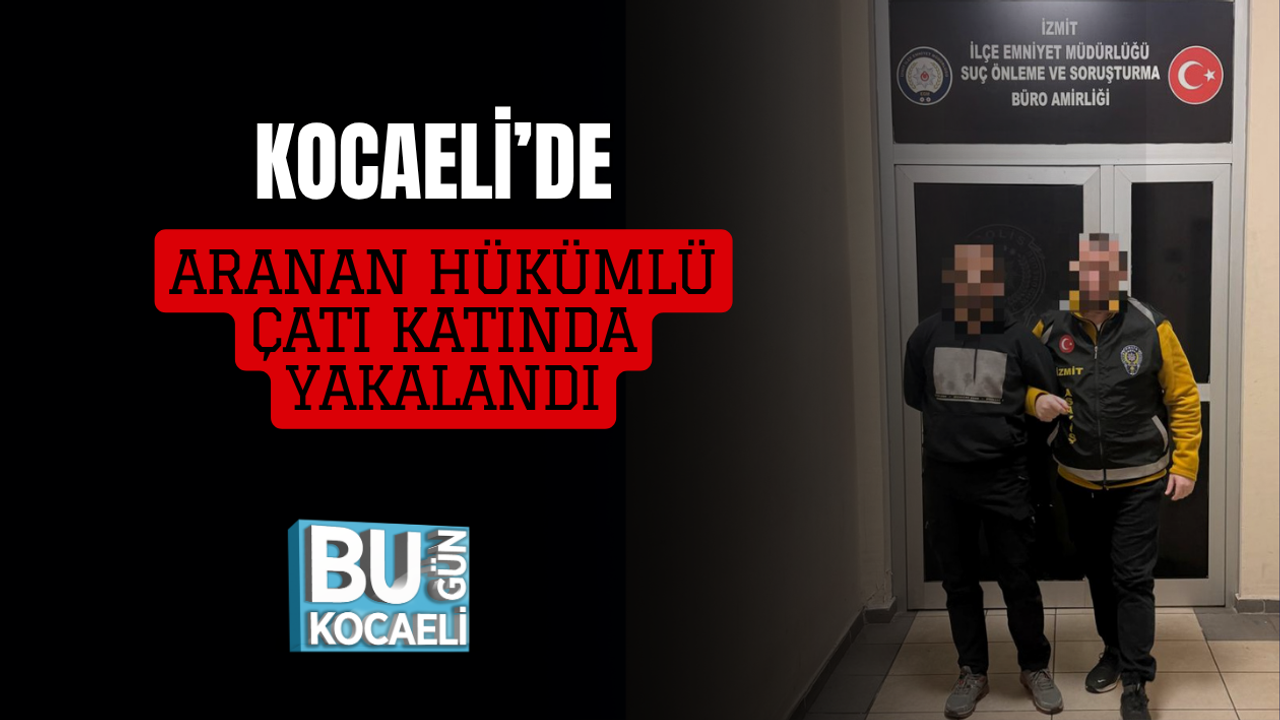 KOCAELİ’DE ARANAN HÜKÜMLÜ ÇATI KATINDA YAKALANDI