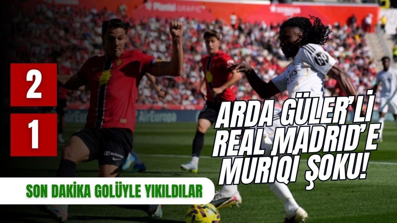 ARDA GÜLER’Lİ REAL MADRİD’E MURİQİ ŞOKU! SON DAKİKA GOLÜYLE YIKILDILAR