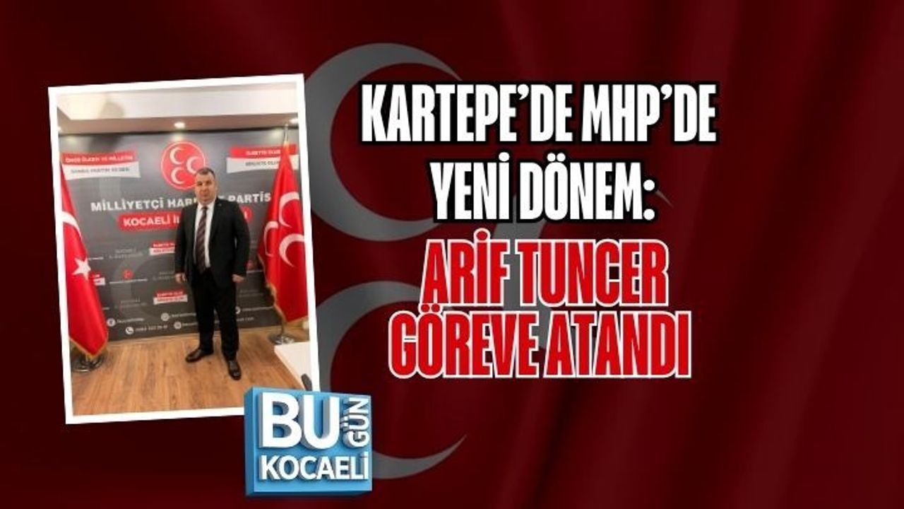 KARTEPE’DE MHP’DE YENİ DÖNEM: ARİF TUNCER GÖREVE ATANDI