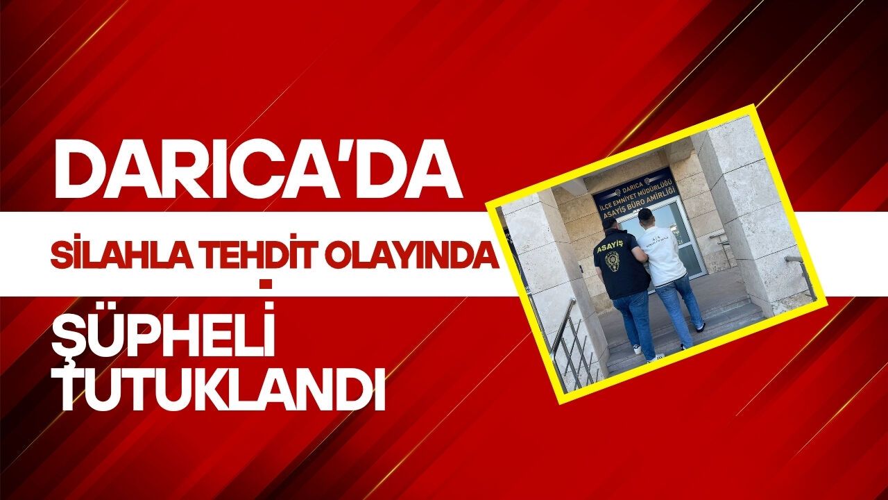 DARICA’DA SİLAHLA TEHDİT OLAYINDA ŞÜPHELİ TUTUKLANDI