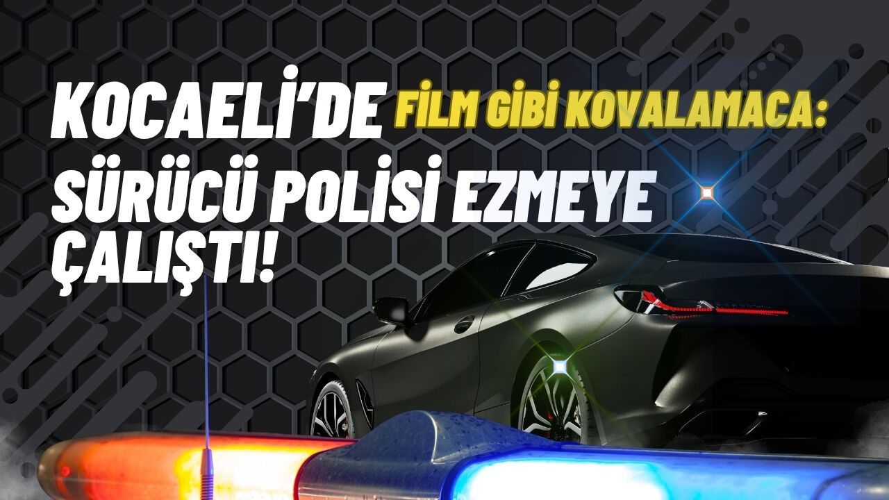 KOCAELİ’DE FİLM GİBİ KOVALAMACA: SÜRÜCÜ POLİSİ EZMEYE ÇALIŞTI!