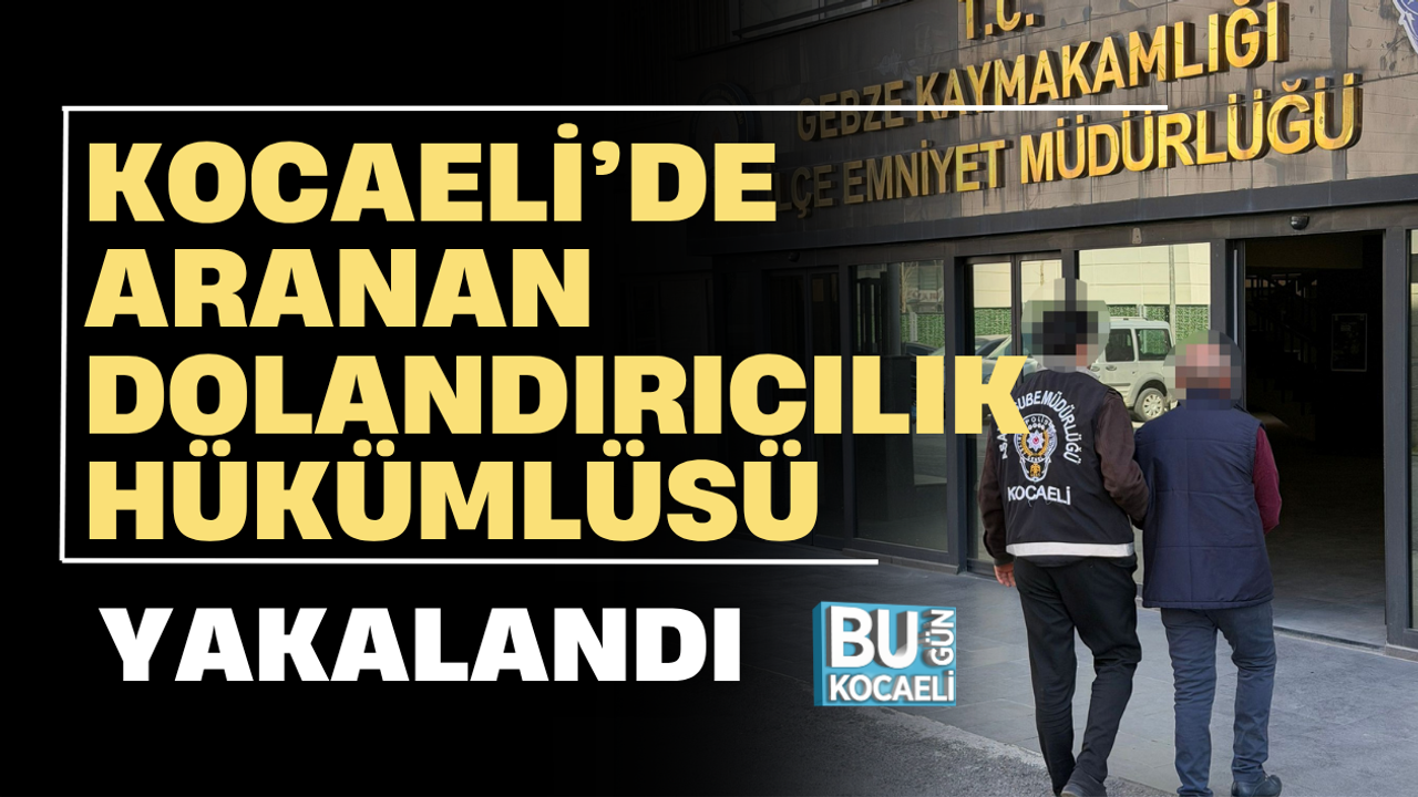 KOCAELİ’DE ARANAN DOLANDIRICILIK HÜKÜMLÜSÜ YAKALANDI