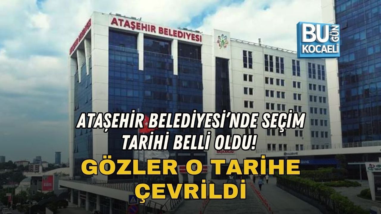 ATAŞEHİR BELEDİYESİ’NDE SEÇİM TARİHİ BELLİ OLDU GÖZLER O TARİHE ÇEVRİLDİ