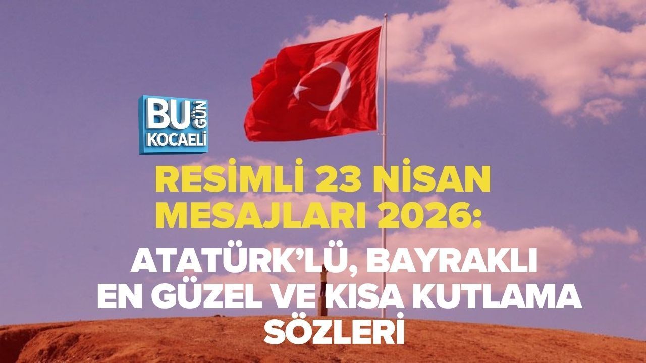 RESİMLİ 23 NİSAN MESAJLARI 2026: ATATÜRK’LÜ, BAYRAKLI EN GÜZEL VE KISA KUTLAMA SÖZLERİ