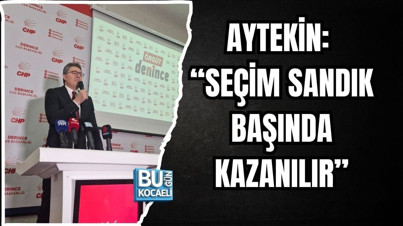 AYTEKİN: “SEÇİM SANDIK BAŞINDA KAZANILIR”