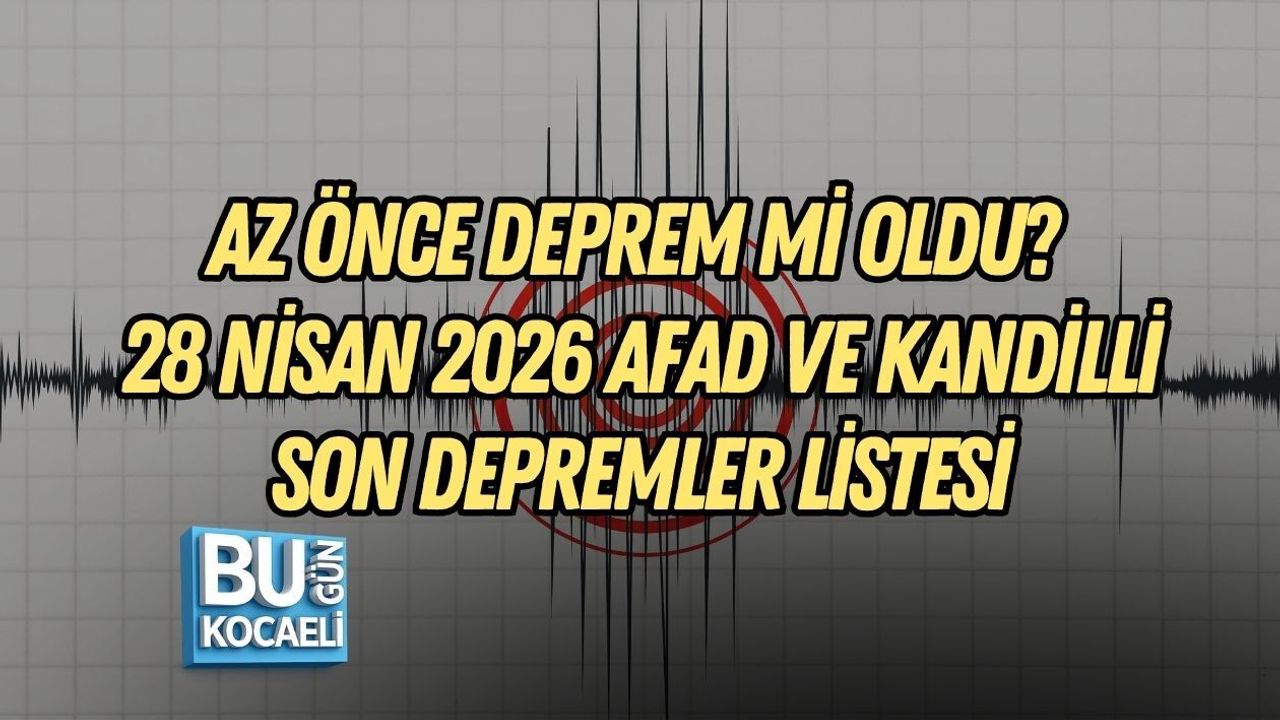 AZ ÖNCE DEPREM Mİ OLDU? 28 NİSAN 2026 AFAD VE KANDİLLİ SON DEPREMLER LİSTESİ