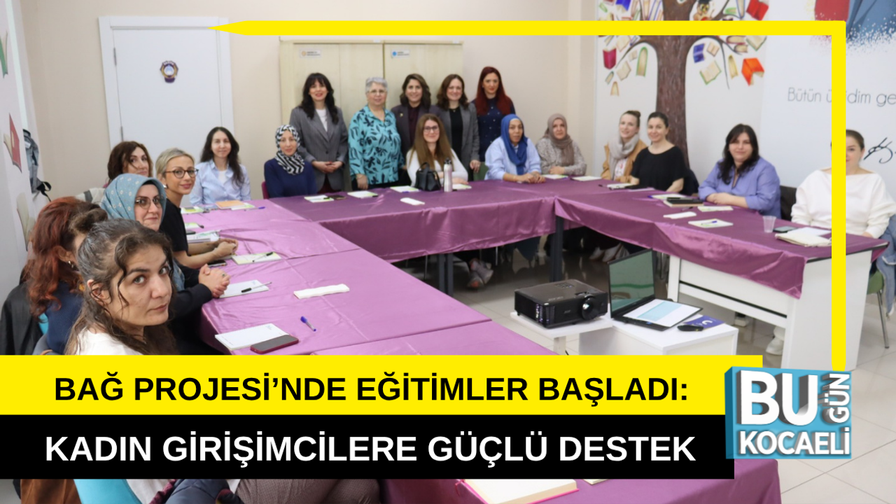 BAĞ PROJESİ’NDE EĞİTİMLER BAŞLADI: KADIN GİRİŞİMCİLERE GÜÇLÜ DESTEK
