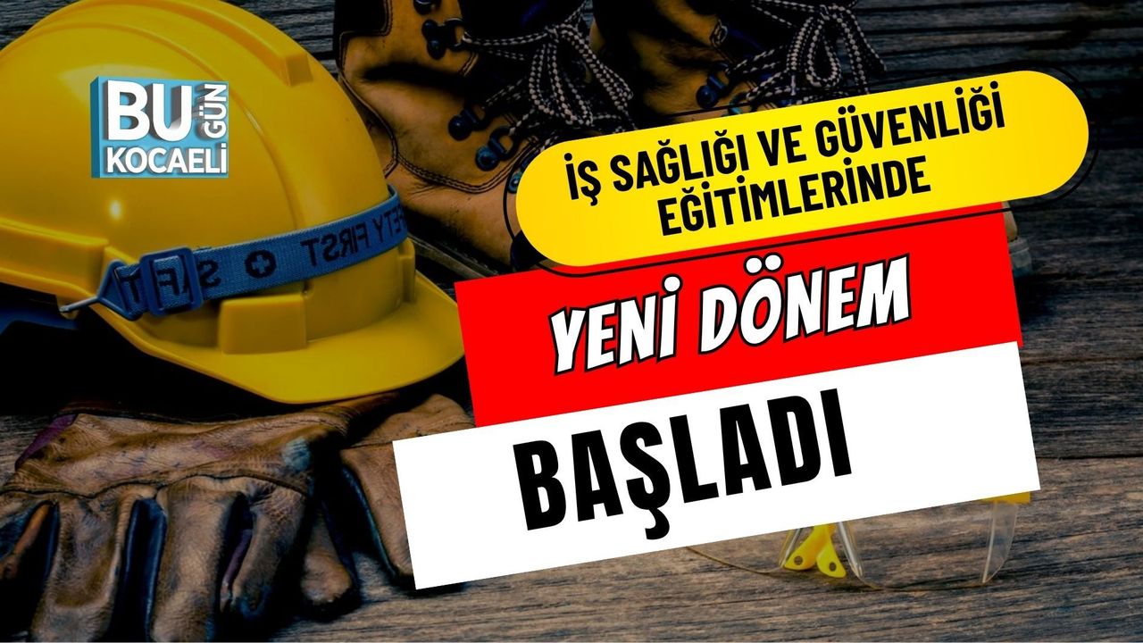 İŞ SAĞLIĞI VE GÜVENLİĞİ EĞİTİMLERİNDE YENİ DÖNEM BAŞLADI