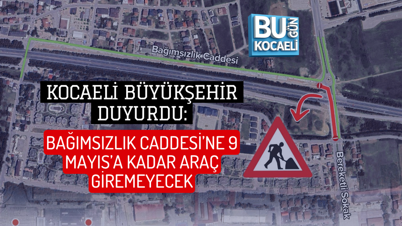 KOCAELİ BÜYÜKŞEHİR DUYURDU: BAĞIMSIZLIK CADDESİ’NE 9 MAYIS’A KADAR ARAÇ GİREMEYECEK