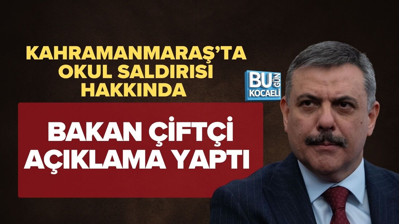 KAHRAMANMARAŞ’TA OKUL SALDIRISI HAKKINDA BAKAN ÇİFTÇİ AÇIKLAMA YAPTI