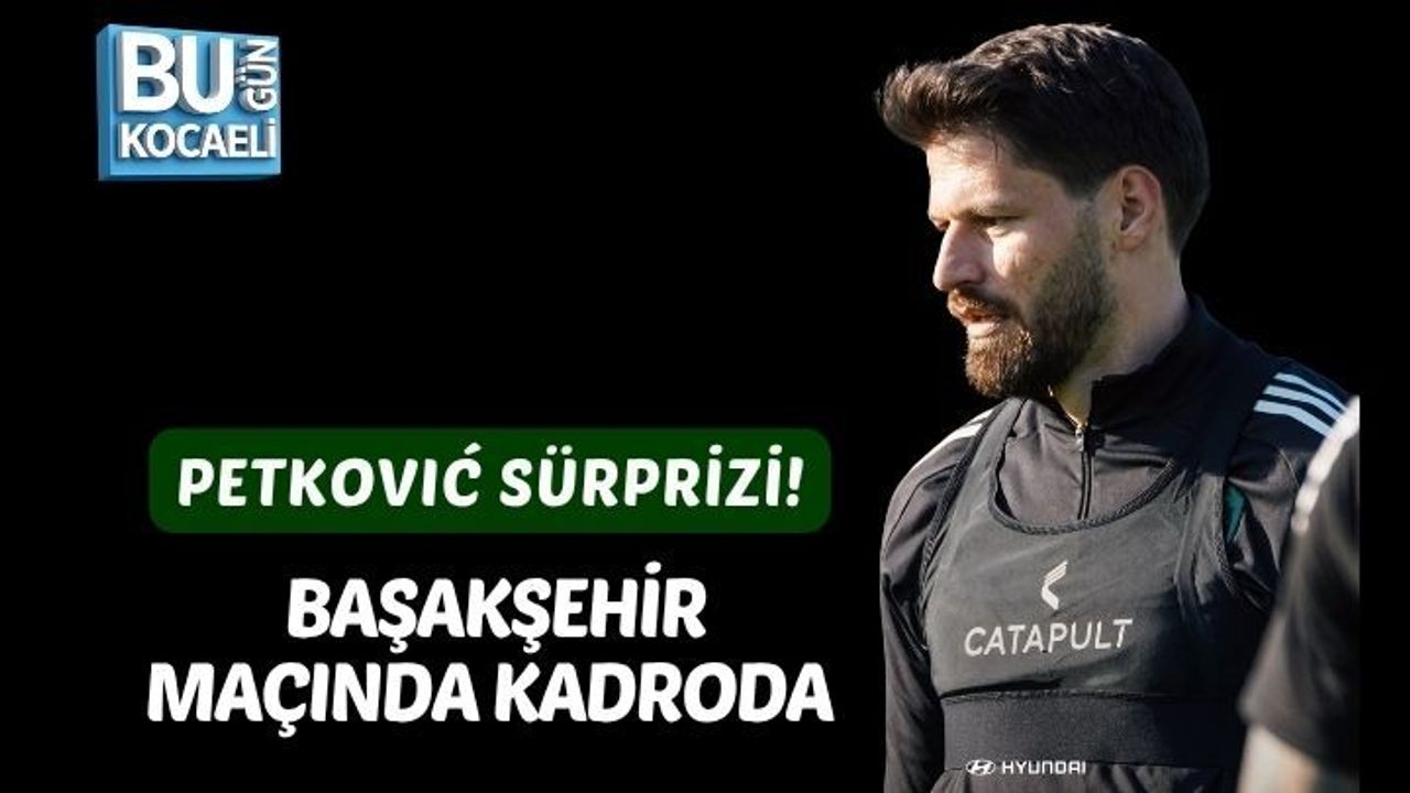 PETKOVIĆ SÜRPRİZİ! BAŞAKŞEHİR MAÇINDA KADRODA