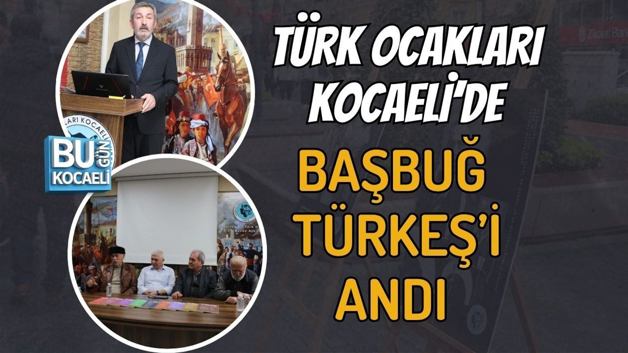 TÜRK OCAKLARI KOCAELİ’DE BAŞBUĞ TÜRKEŞ’İ ANDI
