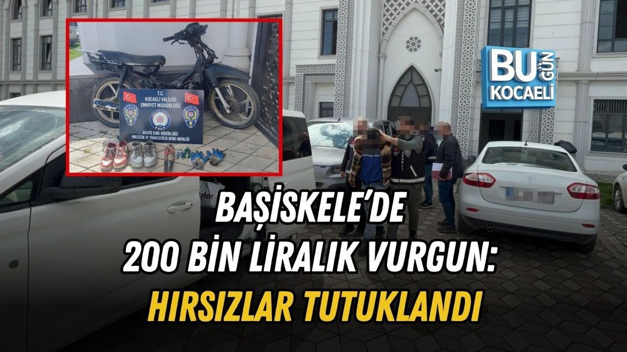 BAŞİSKELE’DE 200 BİN LİRALIK VURGUN: HIRSIZLAR TUTUKLANDI
