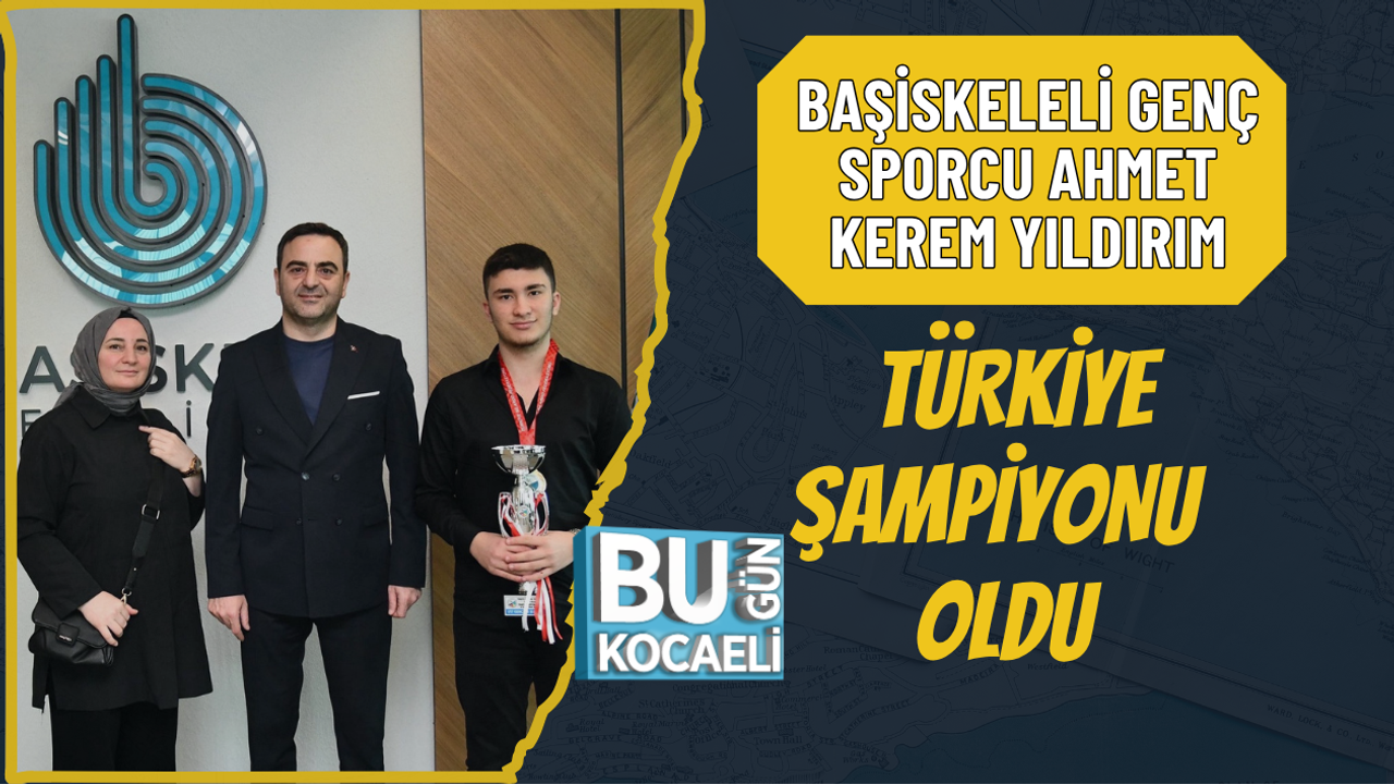 BAŞİSKELELİ GENÇ SPORCU AHMET KEREM YILDIRIM TÜRKİYE ŞAMPİYONU OLDU