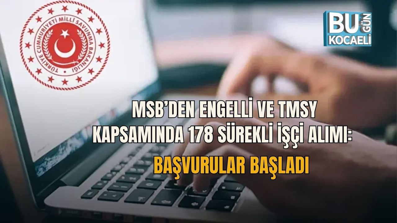 MSB’DEN ENGELLİ VE TMSY KAPSAMINDA 178 SÜREKLİ İŞÇİ ALIMI: BAŞVURULAR BAŞLADI