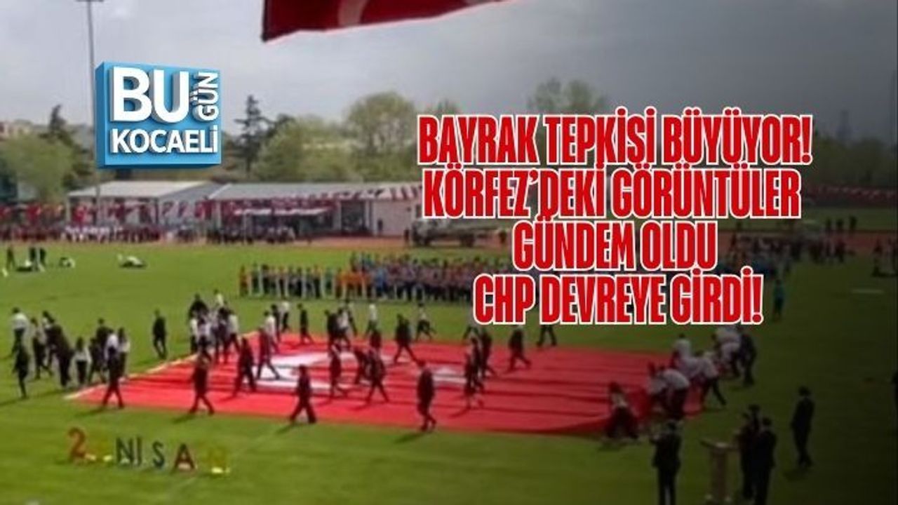 BAYRAK TEPKİSİ BÜYÜYOR! KÖRFEZ’DEKİ GÖRÜNTÜLER GÜNDEM OLDU CHP DEVREYE GİRDİ!