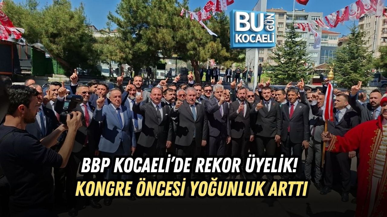BBP KOCAELİ’DE REKOR ÜYELİK! KONGRE ÖNCESİ YOĞUNLUK ARTTI