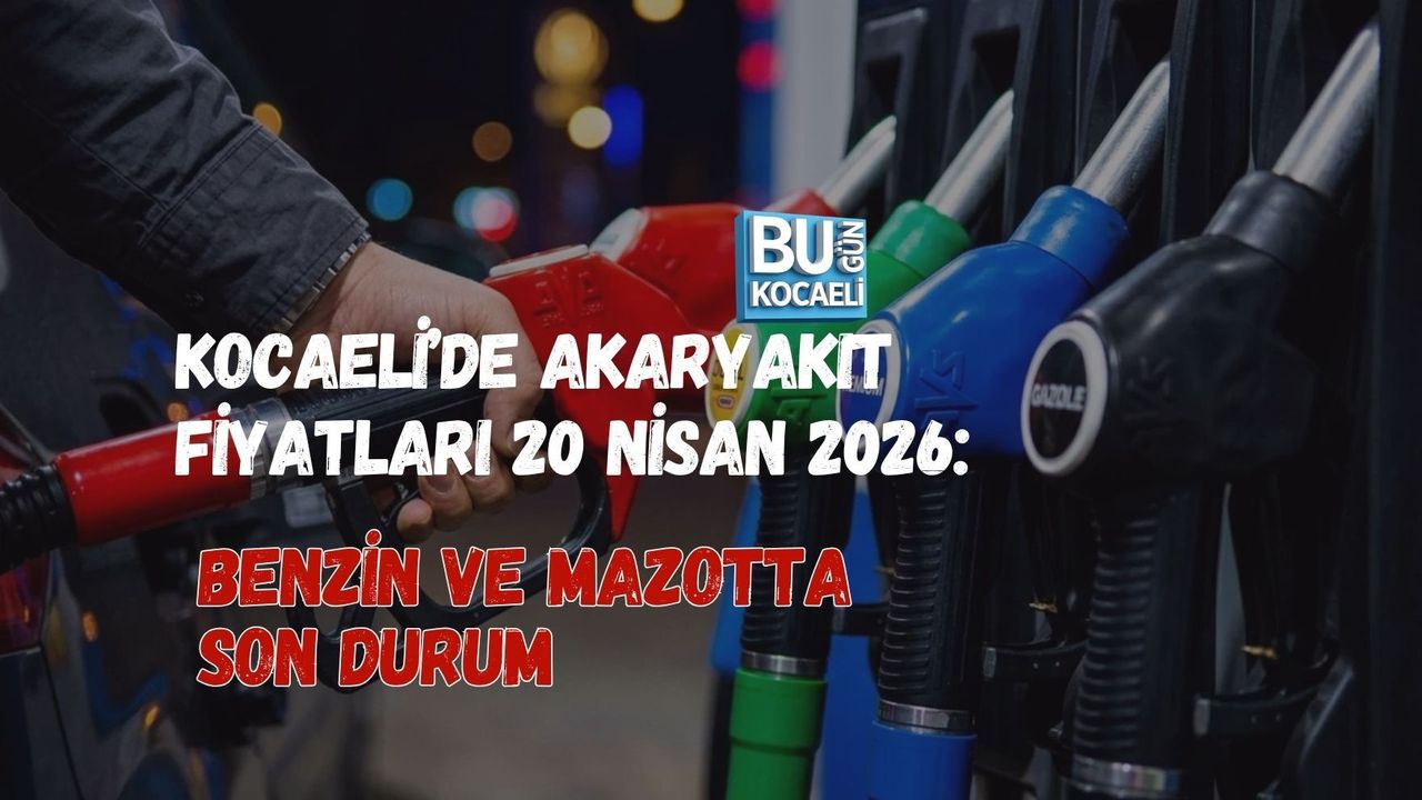 KOCAELİ’DE AKARYAKIT FİYATLARI 20 NİSAN 2026: BENZİN VE MAZOTTA SON DURUM