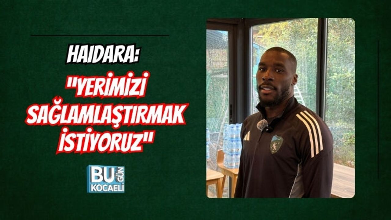 HAIDARA: “YERİMİZİ SAĞLAMLAŞTIRMAK İSTİYORUZ”