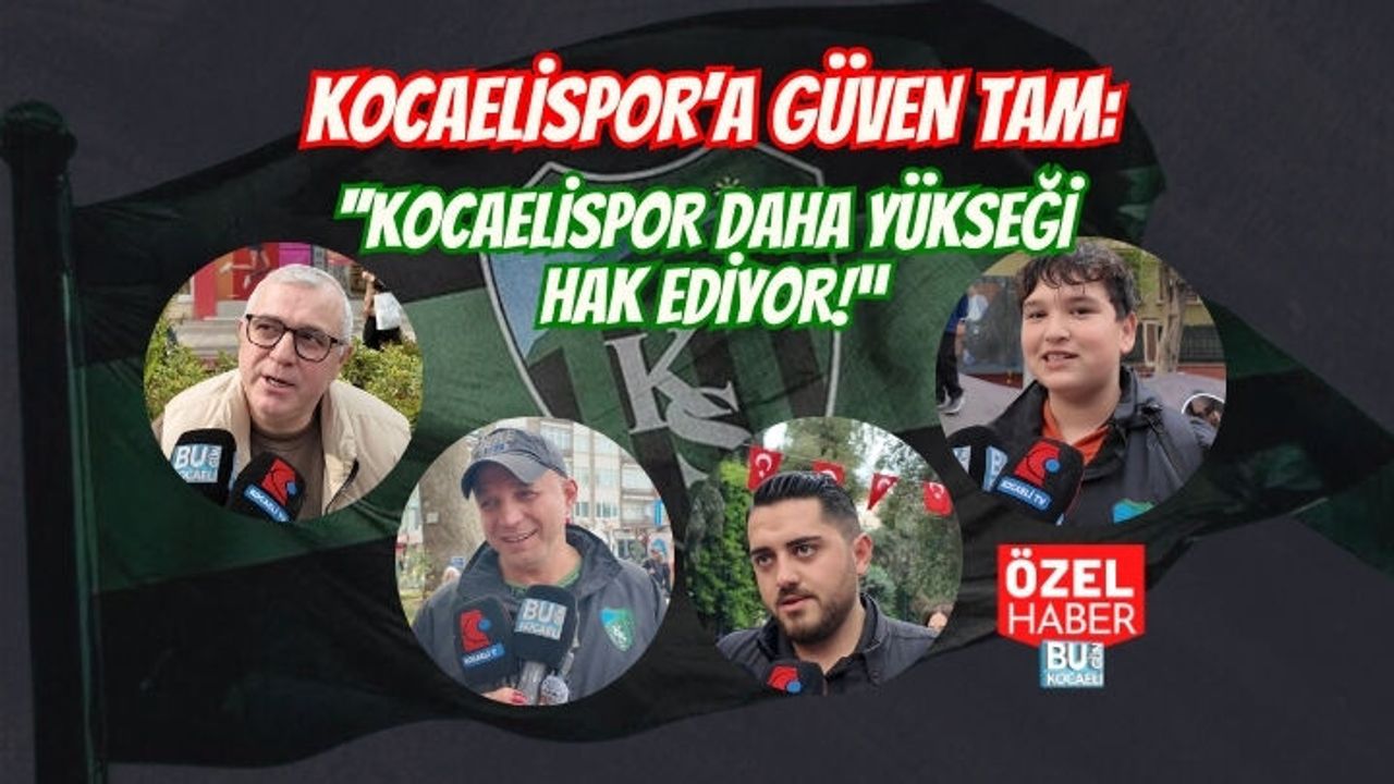 KOCAELİSPOR’A GÜVEN TAM:“KOCAELİSPOR DAHA YÜKSEĞİ HAK EDİYOR!”