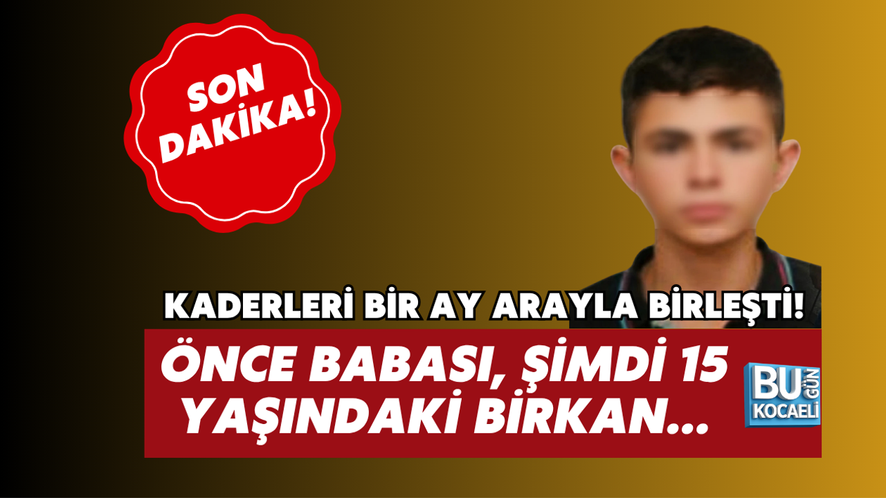 KADERLERİ BİR AY ARAYLA BİRLEŞTİ! ÖNCE BABASI, ŞİMDİ 15 YAŞINDAKİ BİRKAN...