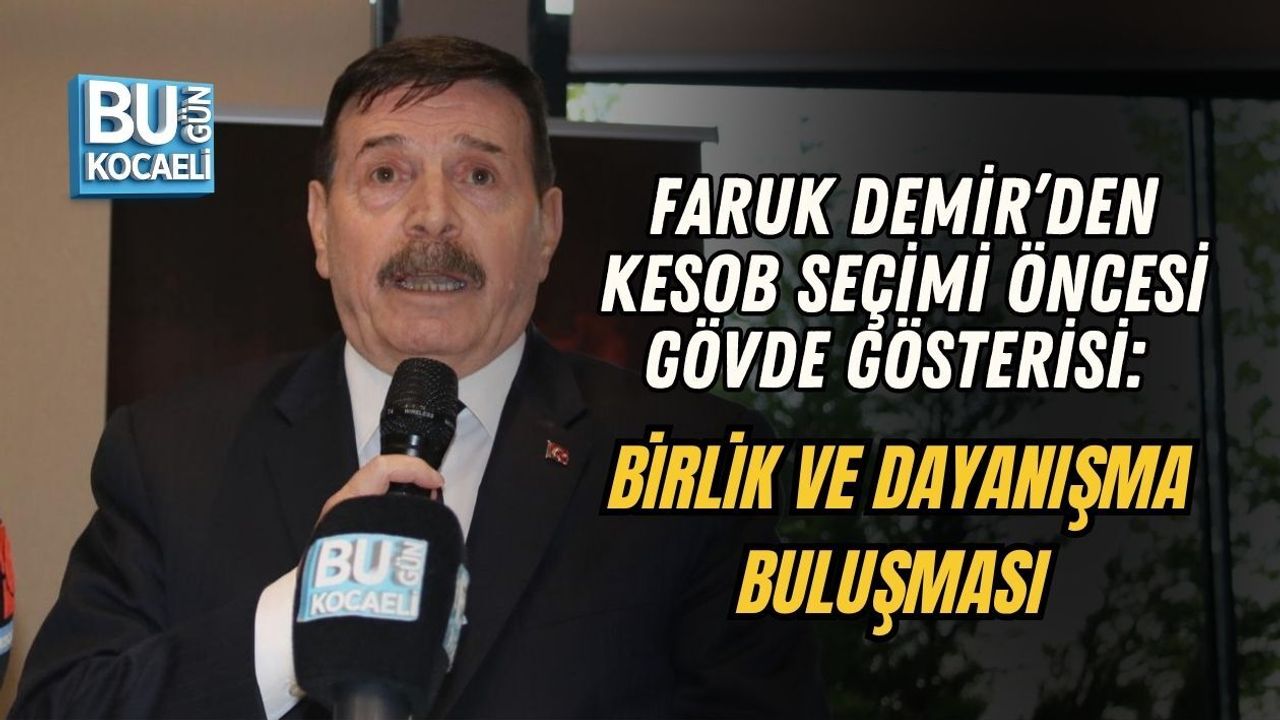 FARUK DEMİR’DEN KESOB SEÇİMİ ÖNCESİ GÖVDE GÖSTERİSİ: BİRLİK VE DAYANIŞMA BULUŞMASI