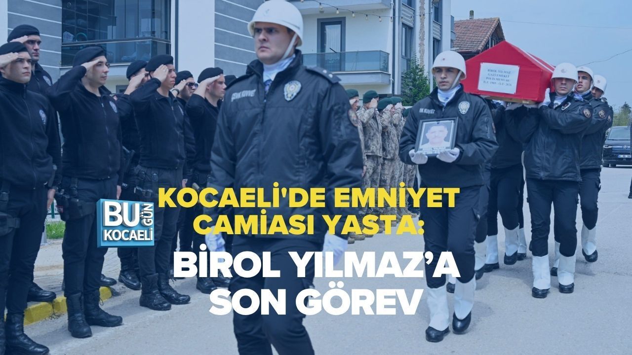 KOCAELİ'DE EMNİYET CAMİASI YASTA: BİROL YILMAZ’A SON GÖREV