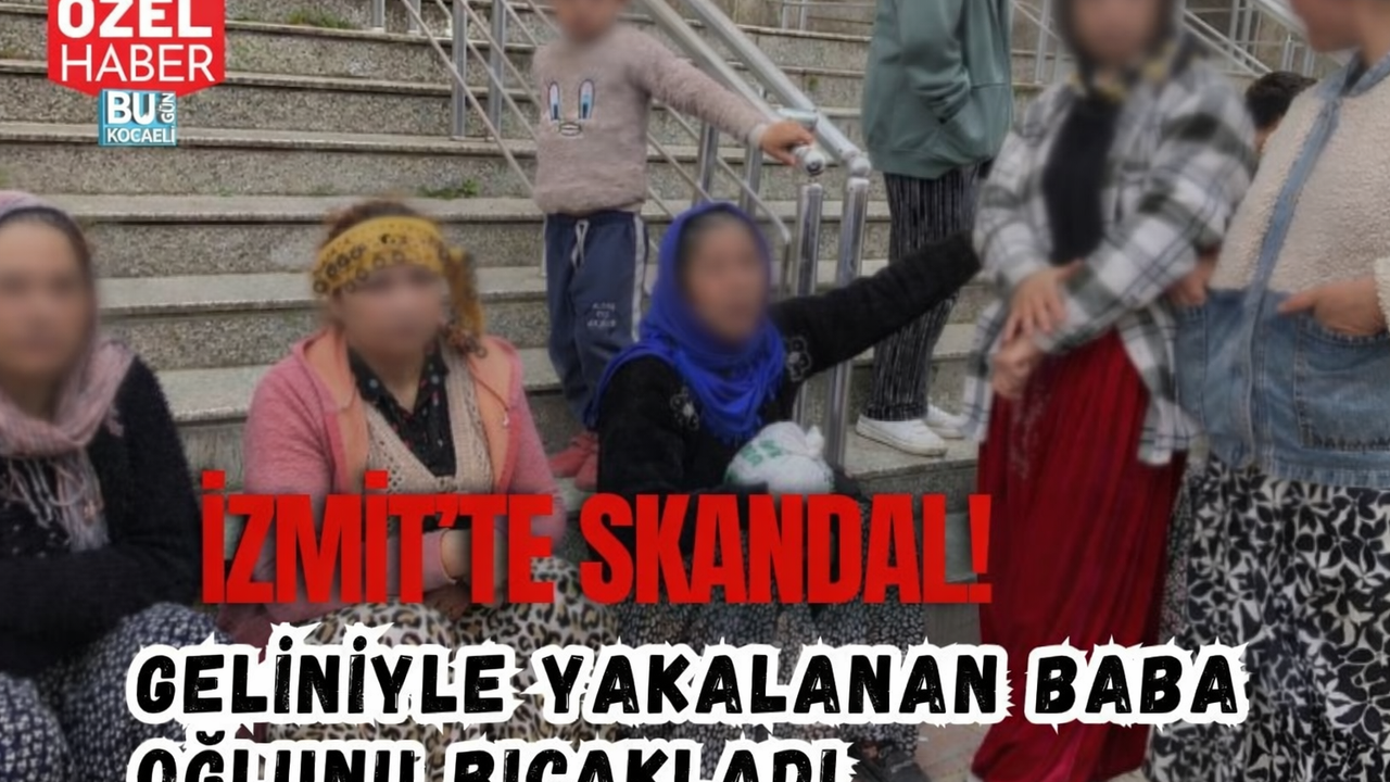 İZMİT’TE SKANDAL! GELİNİYLE YAKALANAN BABA OĞLUNU BIÇAKLADI