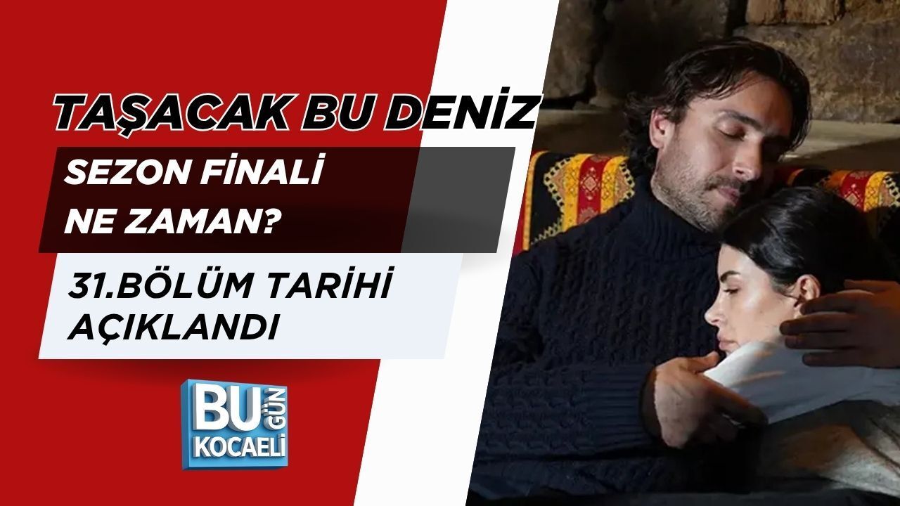 TAŞACAK BU DENİZ SEZON FİNALİ NE ZAMAN? 31. BÖLÜM TARİHİ AÇIKLANDI
