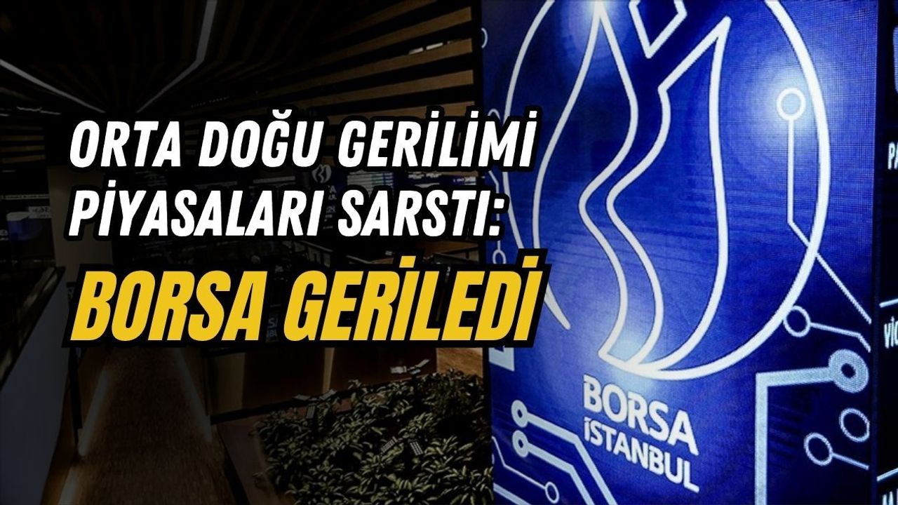 ORTA DOĞU GERİLİMİ PİYASALARI SARSTI: BORSA GERİLEDİ