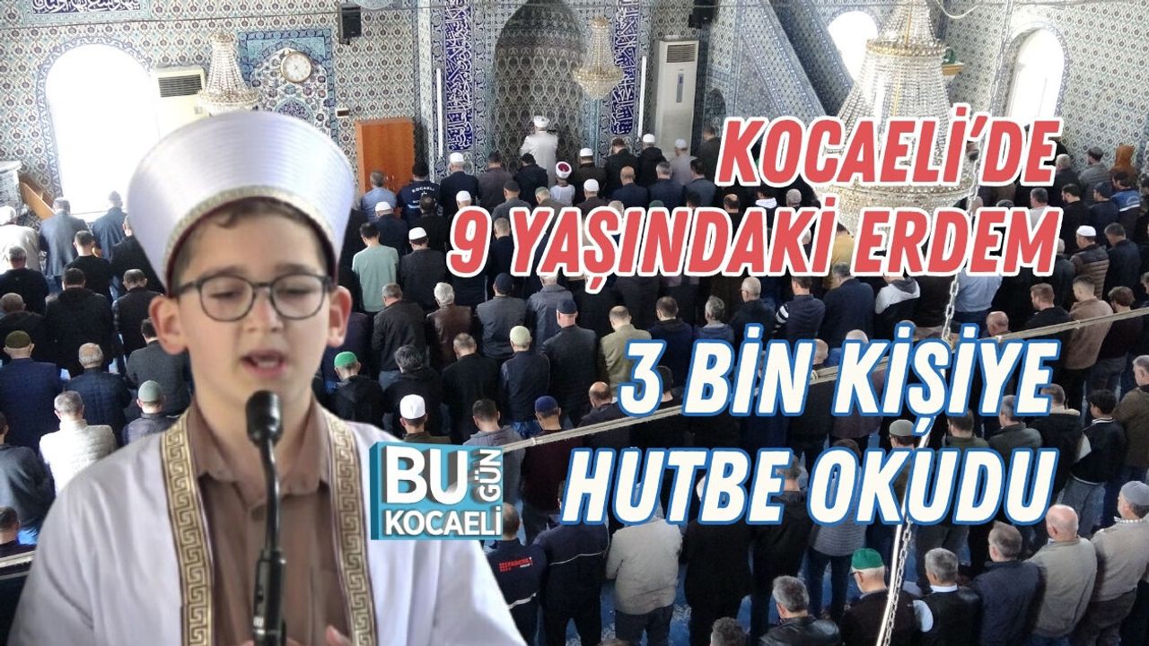 KOCAELİ’DE 9 YAŞINDAKİ ERDEM 3 BİN KİŞİYE HUTBE OKUDU