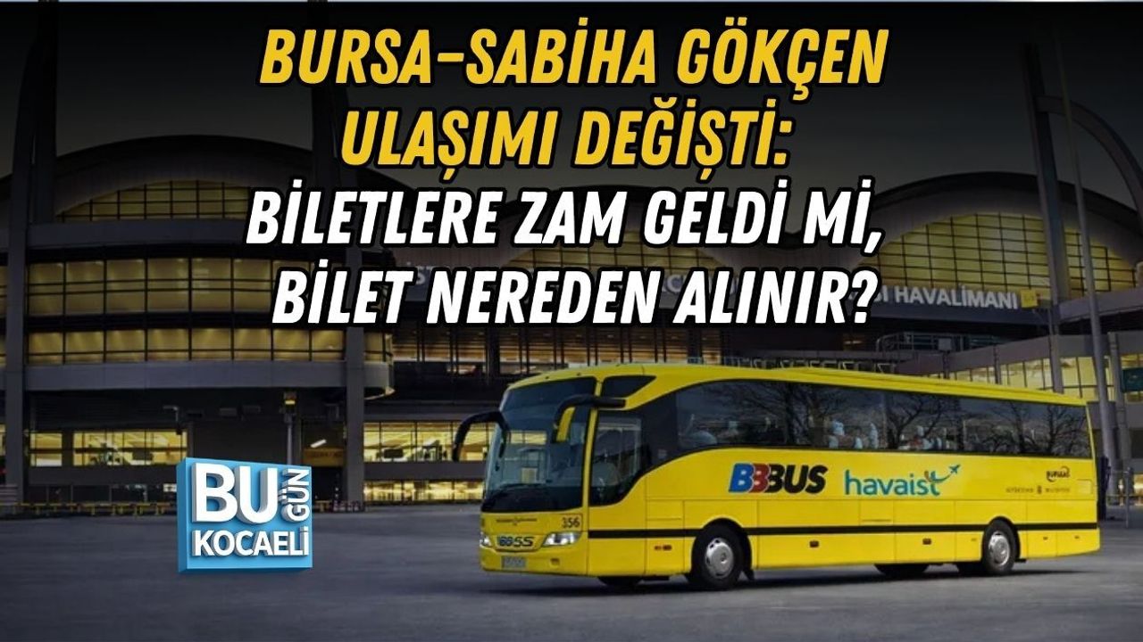 BURSA–SABİHA GÖKÇEN ULAŞIMI DEĞİŞTİ: BİLETLERE ZAM GELDİ Mİ, BİLET NEREDEN ALINIR?