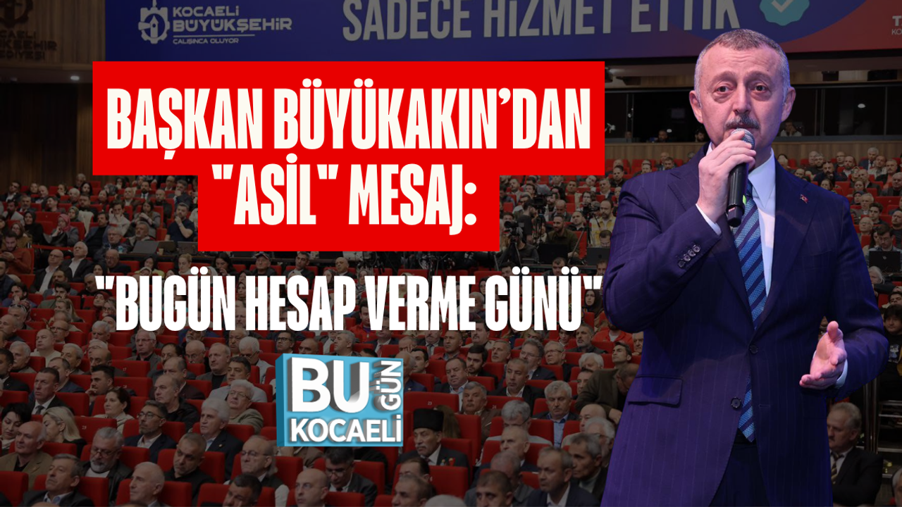 BAŞKAN BÜYÜKAKIN’DAN "ASİL" MESAJ: "BUGÜN HESAP VERME GÜNÜ"