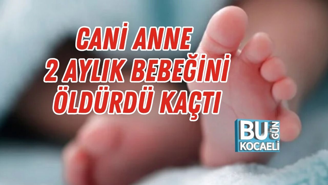 CANİ ANNE 2 AYLIK BEBEĞİNİ ÖLDÜRDÜ