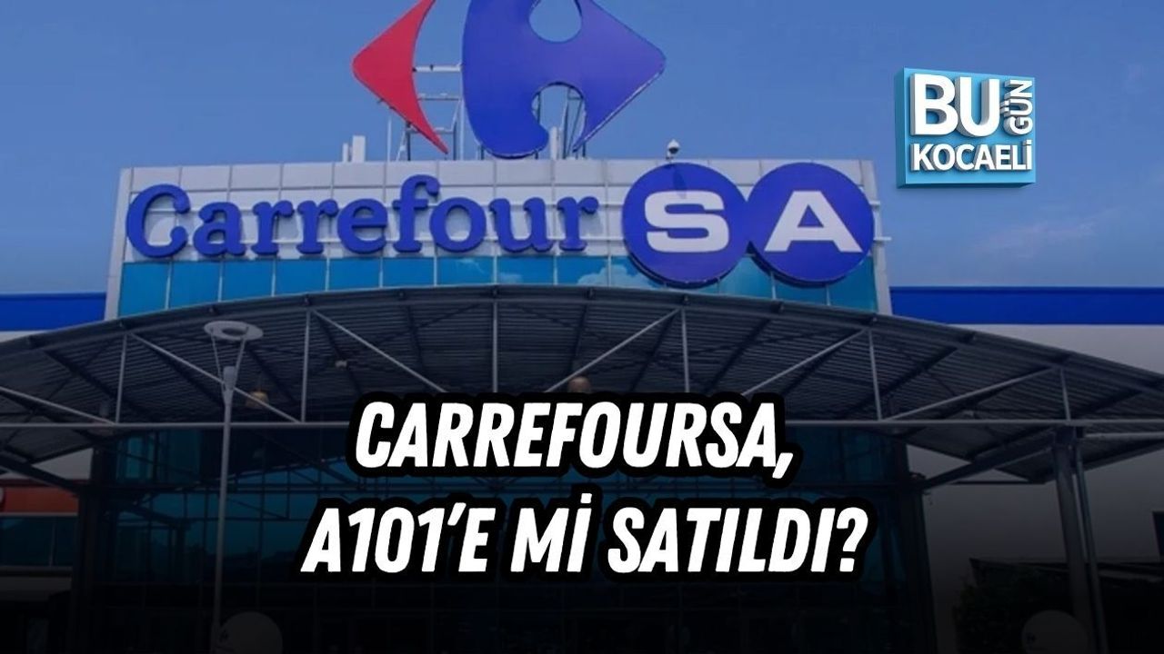 CARREFOURSA, A101’E Mİ SATILDI?