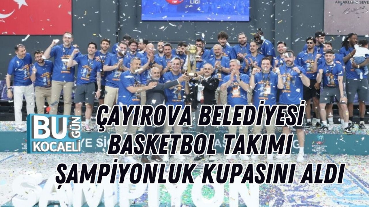 ÇAYIROVA BELEDİYESİ BASKETBOL TAKIMI ŞAMPİYONLUK KUPASINI ALDI