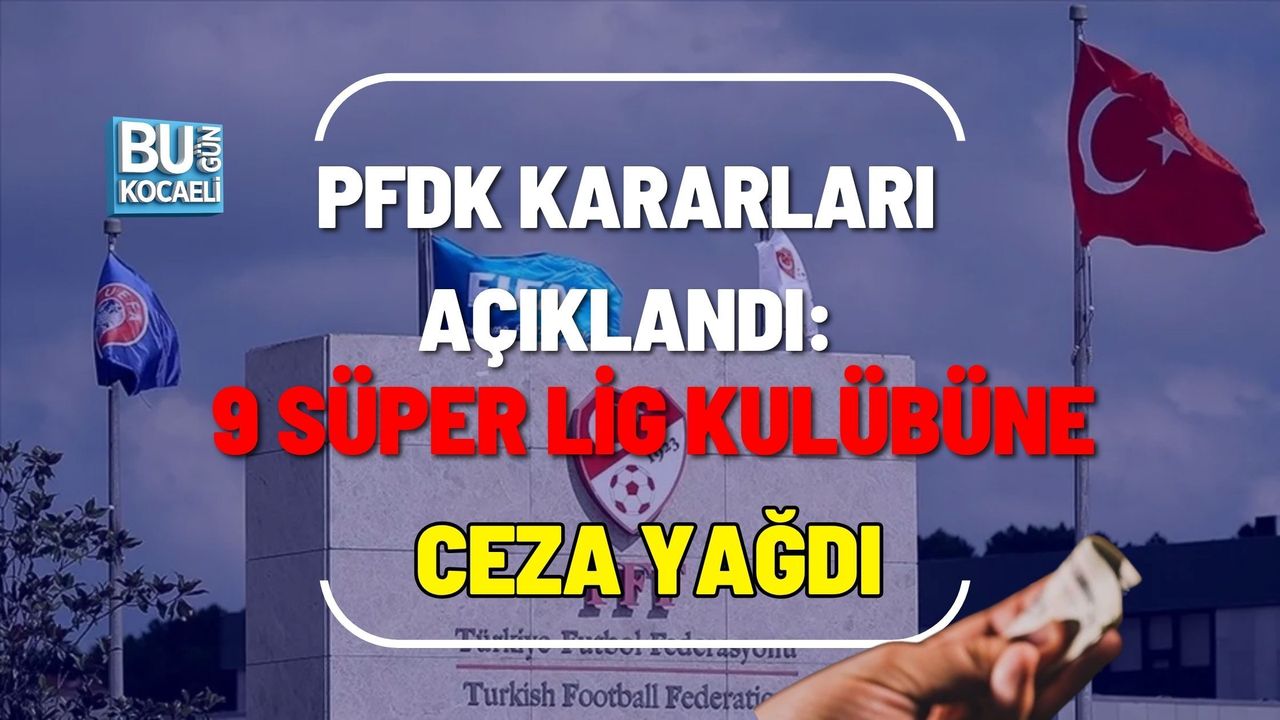PFDK KARARLARI AÇIKLANDI: 9 SÜPER LİG KULÜBÜNE CEZA YAĞDI