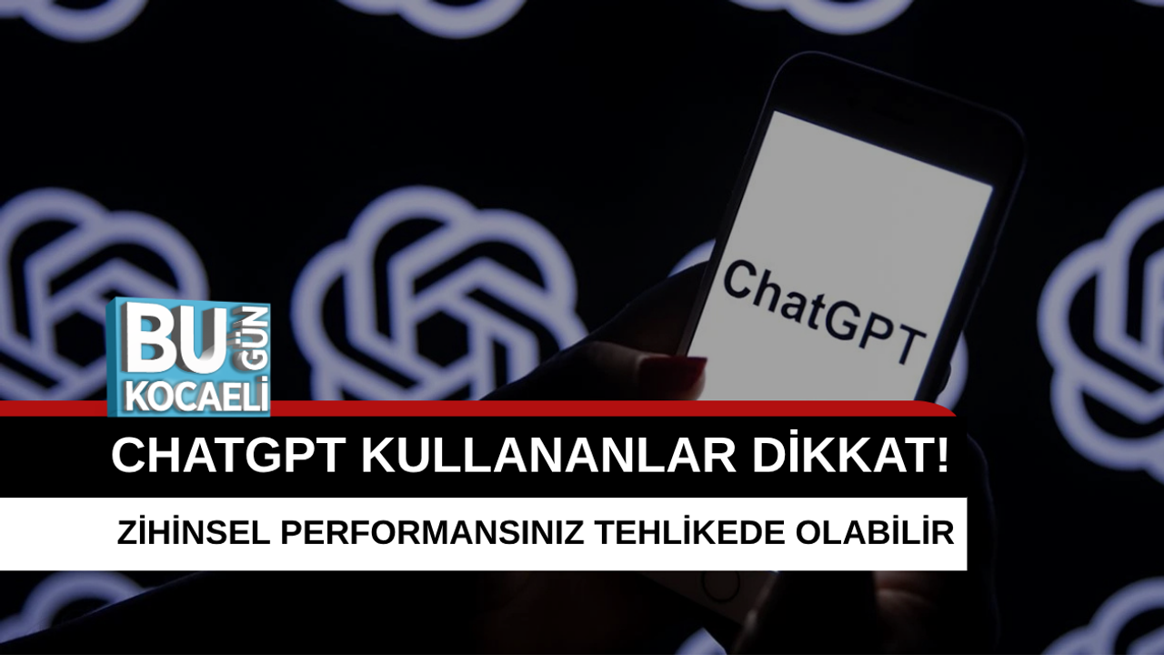CHATGPT KULLANANLAR DİKKAT! ZİHİNSEL PERFORMANSINIZ TEHLİKEDE OLABİLİR