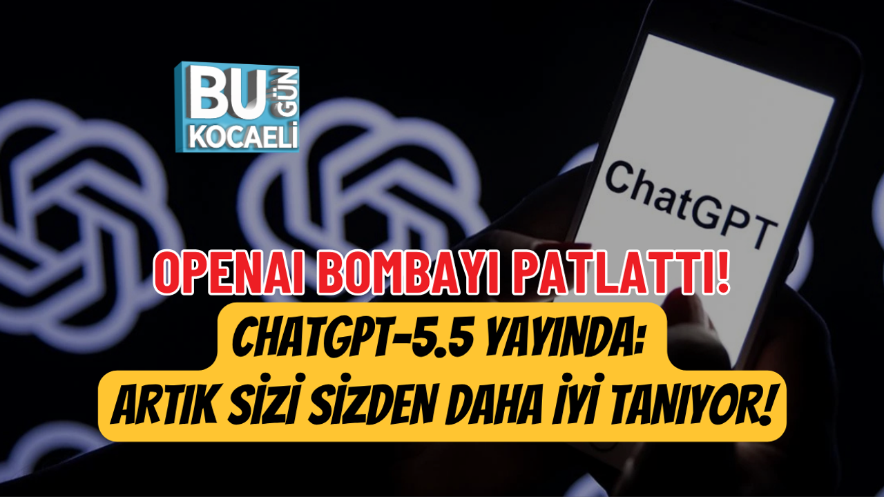 OPENAI BOMBAYI PATLATTI! CHATGPT-5.5 YAYINDA: ARTIK SİZİ SİZDEN DAHA İYİ TANIYOR!