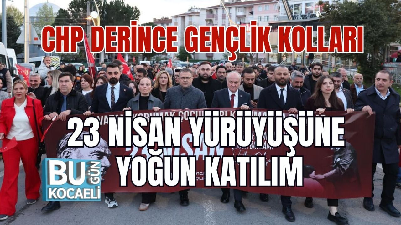 CHP DERİNCE GENÇLİK KOLLARI 23 NİSAN YÜRÜYÜŞÜNE YOĞUN KATILIM