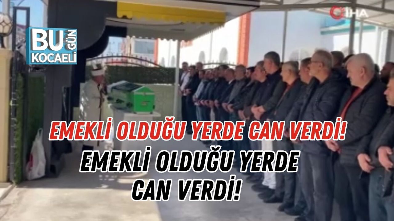 EMEKLİ OLDUĞU YERDE CAN VERDİ! AYDOĞDU SON YOLCULUĞUNA UĞURLANDI