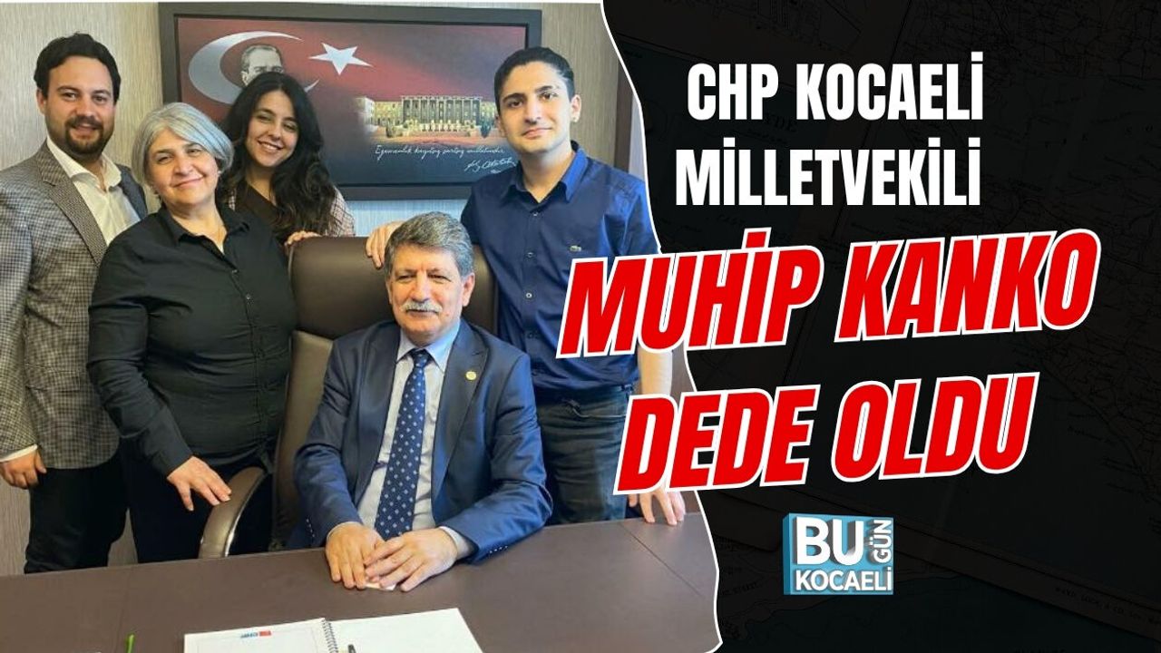 CHP KOCAELİ MİLLETVEKİLİ MUHİP KANKO DEDE OLDU