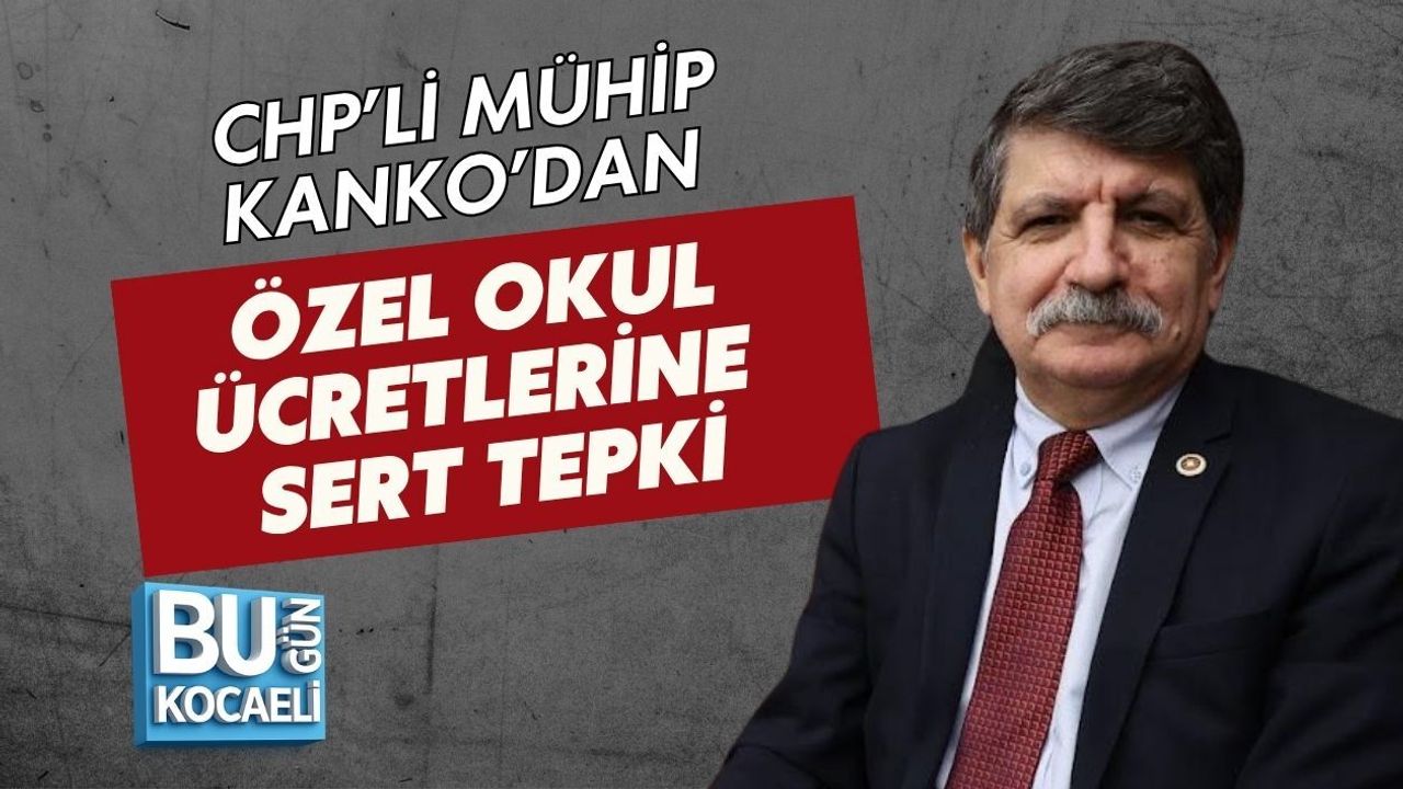 CHP’Lİ MÜHİP KANKO’DAN ÖZEL OKUL ÜCRETLERİNE SERT TEPKİ
