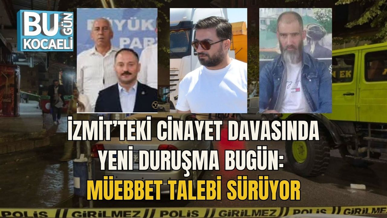 İZMİT’TEKİ CİNAYET DAVASINDA YENİ DURUŞMA BUGÜN: MÜEBBET TALEBİ SÜRÜYOR