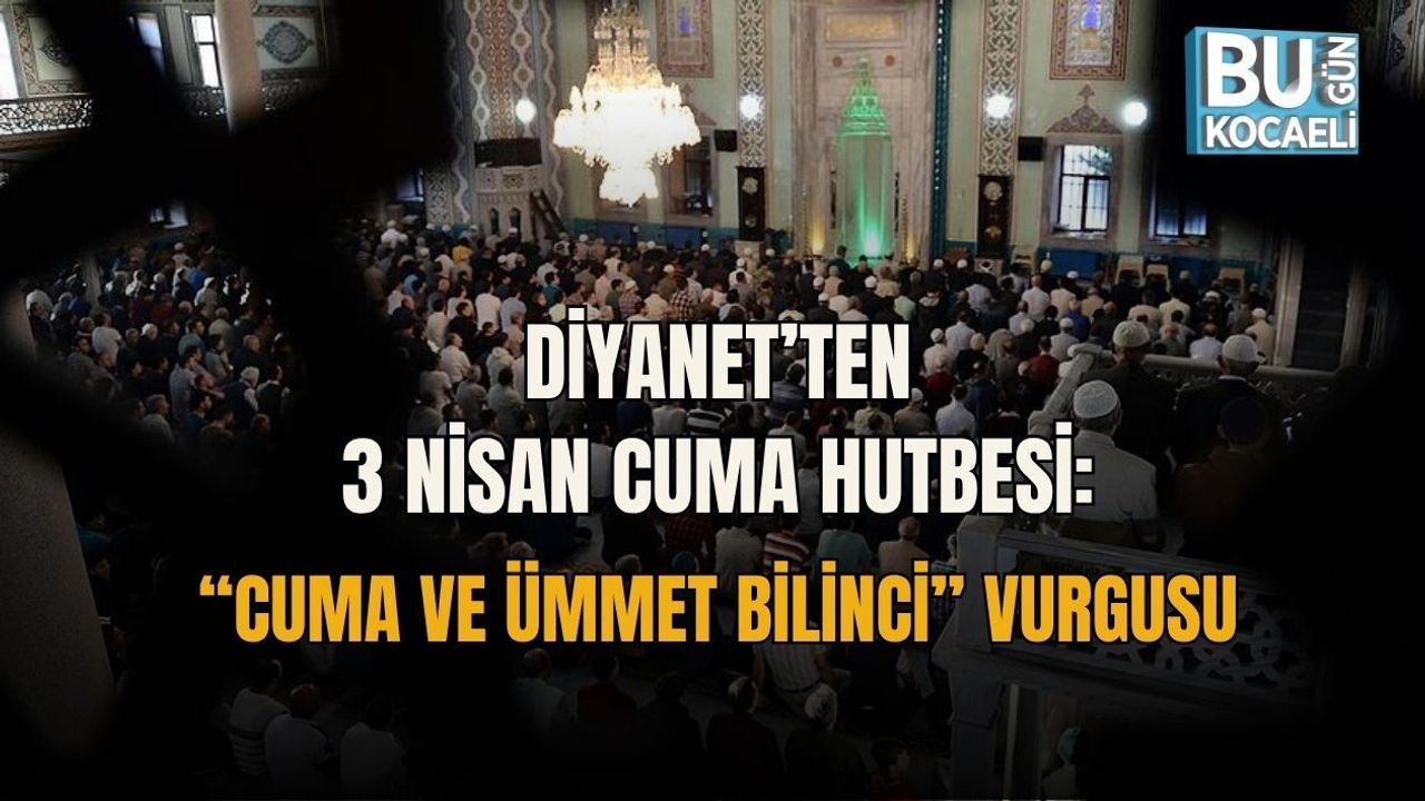 DİYANET’TEN 3 NİSAN CUMA HUTBESİ: “CUMA VE ÜMMET BİLİNCİ” VURGUSU